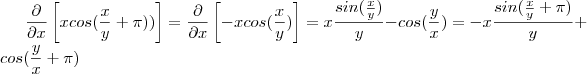 \frac{\partial }{\partial x}\left[xcos(\frac{x}{y}+\pi))\right] =\frac{\partial }{\partial x}\left[-xcos(\frac{x}{y})\right] = x\frac{sin(\frac{x}{y})}{y} -cos{(\frac{y}{x})} =-x\frac{sin(\frac{x}{y}+\pi)}{y} +cos{(\frac{y}{x}+\pi)}