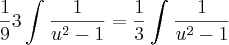 \frac{1}{9}3\int_{}^{}\frac{1}{u^2 - 1} = \frac{1}{3}\int_{}^{}\frac{1}{u^2 - 1} \frac{1}{9}3\int_{}^{}\frac{1}{u^2 - 1} = \frac{1}{3}\int_{}^{}\frac{1}{u^2 - 1}