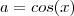 a=cos(x) a=cos(x)
