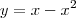 y=x-x^2 y=x-x^2