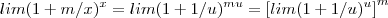 lim(1+m/x)^x = lim(1+ 1/u)^{mu}  =  \left[ lim(1+1/u)^u \right]^m