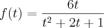 f(t) = \frac{6t}{t^2 + 2t + 1} f(t) = \frac{6t}{t^2 + 2t + 1}