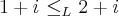 1+i\,\,{\leq}_{L}\,\,2+i 1+i\,\,{\leq}_{L}\,\,2+i