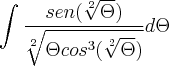 \int_{}^{}\frac{sen(\sqrt[2]{\Theta})}{\sqrt[2]{\Theta{cos}^{3}(\sqrt[2]{\Theta})}}d\Theta