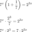 \\ 7^x \left( 1 + \frac{1}{7} \right) = 2^{3x} \\\\\\ 7^x \cdot \frac{2^3}{7} = 2^{3x} \\\\ 7^x \cdot 2^3 = 7 \cdot 2^{3x} \\ 7^x \left( 1 + \frac{1}{7} \right) = 2^{3x} \\\\\\ 7^x \cdot \frac{2^3}{7} = 2^{3x} \\\\ 7^x \cdot 2^3 = 7 \cdot 2^{3x}