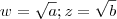 w = \sqrt{a} ;z= \sqrt{b} w = \sqrt{a} ;z= \sqrt{b}