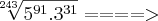 \sqrt[243]{5^{91}.3^{31}} ====>
