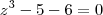 {z}^{3}-5-6=0