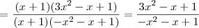 \frac{}{}=\frac{(x+1)(3x^2-x+1)}{(x+1)(-x^2-x+1)}=\frac{3x^2-x+1}{-x^2-x+1} \frac{}{}=\frac{(x+1)(3x^2-x+1)}{(x+1)(-x^2-x+1)}=\frac{3x^2-x+1}{-x^2-x+1}