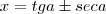 x = tga \pm seca