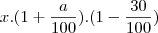 x.(1+\frac{a}{100}).(1-\frac{30}{100}) x.(1+\frac{a}{100}).(1-\frac{30}{100})