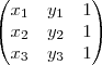 \begin{pmatrix}
   x_1 & y_1 & 1 \\ 
   x_2 & y_2 & 1 \\
   x_3 & y_3 & 1 
\end{pmatrix}