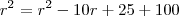 {r}^{2}= {r}^{2}-10r+25+100 {r}^{2}= {r}^{2}-10r+25+100