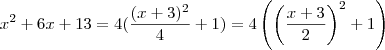 x^2 + 6x +13 = 4 (\frac{(x+3)^2}{4} + 1)  =  4 \left( \left(\frac{x+3}{2}\right)^2 +1 \right)