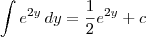 \int e^{2y}\, dy = \frac{1}{2}e^{2y} + c \int e^{2y}\, dy = \frac{1}{2}e^{2y} + c