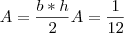 A=\frac{b*h}{2} \Righttarrow A=\frac{1}{12}