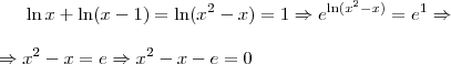 \ln x + \ln (x-1)=\ln(x^2-x)=1 \Rightarrow e^{\ln(x^2-x)}=e^1 \Rightarrow \\ \\ \Rightarrow x^2-x=e  \Rightarrow x^2-x-e=0