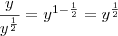 \frac{y}{y^{\frac{1}{2}}} = y^{1 - \frac{1}{2}} = y^{\frac{1}{2}}