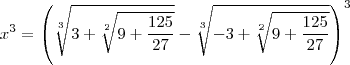 x^3=\left(\sqrt[3]{3+\sqrt[2]{9+\frac{125}{27}}}-\sqrt[3]{-3+\sqrt[2]{9+\frac{125}{27}}}\right)^3