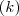 (k) (k)