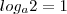 log_{a}2=1 log_{a}2=1