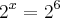 {2}^{x}={2}^{6} {2}^{x}={2}^{6}