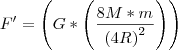 F' = \left(G * \left(\frac{8M * m}{{(4R)}^{2}} \right) \right)