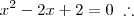 x^2 - 2x + 2 = 0 \; \therefore