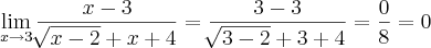 \lim_{x\rightarrow3}\frac{x-3}{\sqrt[]{x-2}+x+4}= \frac{3-3}{\sqrt[]{3-2}+3+4}= \frac{0}{8}= 0