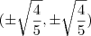 (\pm \sqrt \frac {4}{5} , \pm \sqrt \frac {4}{5}) (\pm \sqrt \frac {4}{5} , \pm \sqrt \frac {4}{5})