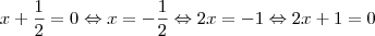 x+\frac{1}{2}=0 \Leftrightarrow x=-\frac{1}{2} \Leftrightarrow 2x=-1 \Leftrightarrow 2x+1=0