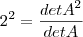 2^2=\frac{det A^2}{detA} 2^2=\frac{det A^2}{detA}