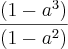 \frac{(1-{a}^{3})}{(1-{a}^{2})}