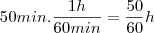 50min.\frac{1h}{60min}=\frac{50}{60}h 50min.\frac{1h}{60min}=\frac{50}{60}h