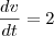 \frac{dv}{dt}=2