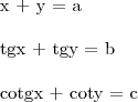 \begin{align}

   x + y &= a \\
 
   tgx + tgy &= b \\

   cotgx + coty &= c \\
  
\end{align}