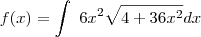 f(x)=\int~6x^2\sqrt{4+36x^2}dx f(x)=\int~6x^2\sqrt{4+36x^2}dx