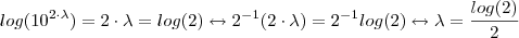 log(10^{2\cdot \lambda} ) = 2\cdot \lambda = log(2) \leftrightarrow 2^{-1} ( 2\cdot \lambda ) = 2^{-1} log(2) \leftrightarrow \lambda = \frac{log(2)}{2} log(10^{2\cdot \lambda} ) = 2\cdot \lambda = log(2) \leftrightarrow 2^{-1} ( 2\cdot \lambda ) = 2^{-1} log(2) \leftrightarrow \lambda = \frac{log(2)}{2}