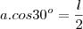 a.cos30^o=\frac{l}{2}