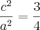 \frac{c^2}{a^2} = \frac{3}{4}