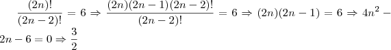 \frac{(2n)!}{(2n-2)!}=6 \Rightarrow \frac{(2n)(2n-1)(2n-2)!}{(2n-2)!}=6 \Rightarrow (2n)(2n-1)=6 \Rightarrow 4n^2 - 2n - 6 = 0 \Rightarrow \frac32