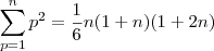 \sum_{p=1}^n p^2 = \frac{1}{6} n (1+n) (1+2 n) \sum_{p=1}^n p^2 = \frac{1}{6} n (1+n) (1+2 n)