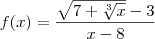 f(x) = \frac{\sqrt{7+\sqrt[3]{x}} - 3}{x -8}