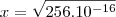 x=\sqrt{256.10^{-16}}