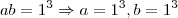 ab=1^{3}\Rightarrow a=1^{3},b=1^{3}