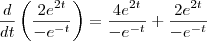 \frac{d}{dt}\left(\frac{2e^{2t}}{-e^{-t}}\right)=\frac{4e^{2t}}{-e^{-t}}+\frac{2e^{2t}}{-e^{-t}}