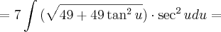 = 7 \int {(\sqrt {49 + 49 \tan^{2}{u}}) \cdot \sec^{2}{u}} du =