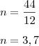 \\ n = \frac{44}{12} \\\\ n = 3,7 \\ n = \frac{44}{12} \\\\ n = 3,7