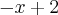 -x + 2 -x + 2
