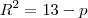 R^2&=&13-p R^2&=&13-p